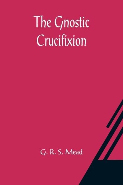 Cover for G R S Mead · The Gnostic Crucifixion (Taschenbuch) (2021)