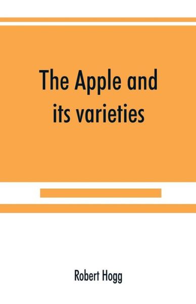 The apple and its varieties - Robert Hogg - Kirjat - Alpha Edition - 9789389525885 - sunnuntai 22. syyskuuta 2019