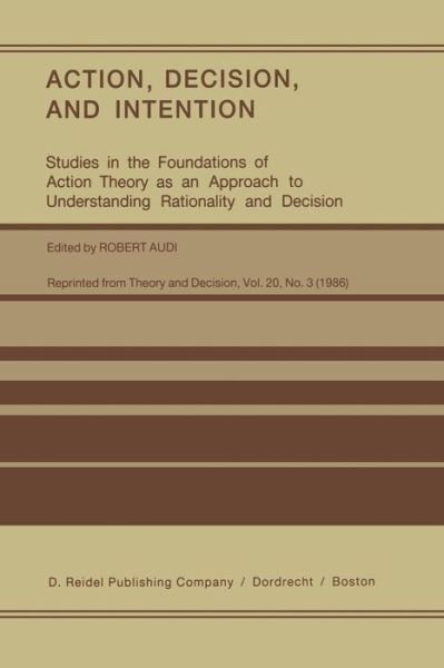 Robert Audi · Action, Decision, and Intention: Studies in the Foundation of Action Theory as an Approach to Understanding Rationality and Decision (Taschenbuch) [Softcover reprint of the original 1st ed. 1986 edition] (2011)