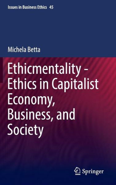 Michela Betta · Ethicmentality - Ethics in Capitalist Economy, Business, and Society - Issues in Business Ethics (Hardcover Book) [1st ed. 2016 edition] (2016)
