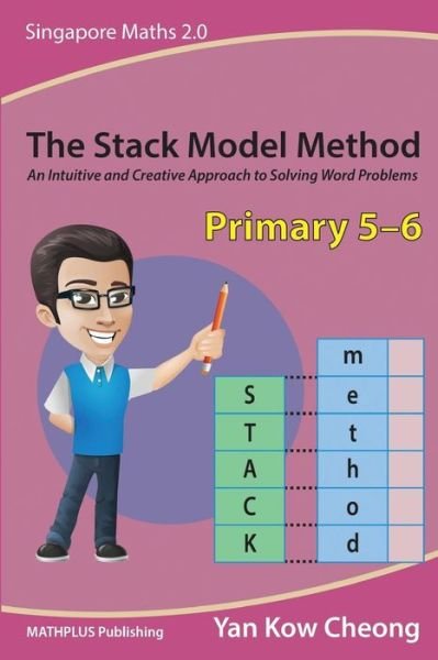 Cover for Kow-cheong Yan · The Stack Model Method (Primary 5-6): an Intuitive and Creative Approach to Solving Word Problems (Pocketbok) (2015)