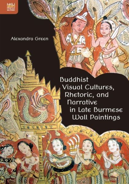 Cover for Alexandra Green · Buddhist Visual Cultures, Rhetoric, and Narrative in Late Burmese Wall Paintings (Hardcover Book) (2018)