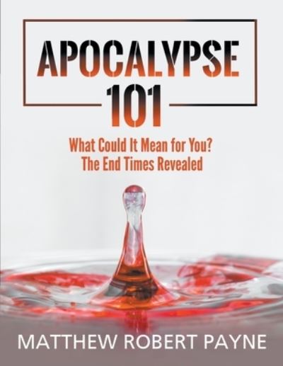 Cover for Matthew Robert Payne · Apocalypse 101: What Could It Mean for You? The End Times Revealed (Paperback Book) (2022)