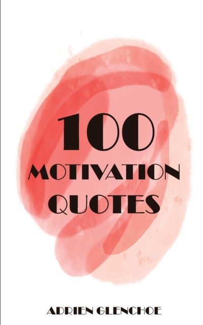 100 motivation book: An encouraging book for men and women - Adrien Glenchoe - Bücher - Blurb - 9798210047885 - 26. April 2024