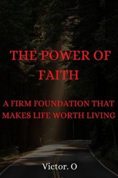 Cover for O Victor O · The Power of Our Faith: A Firm Foundation That Makes Life Worth Living (Paperback Book) (2022)