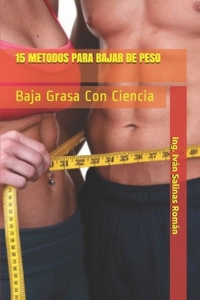 Cover for Ing Ivan Salinas Roman · 15 Metodos Para Bajar de Peso: Baja Grasa Con Ciencia (Paperback Book) (2021)