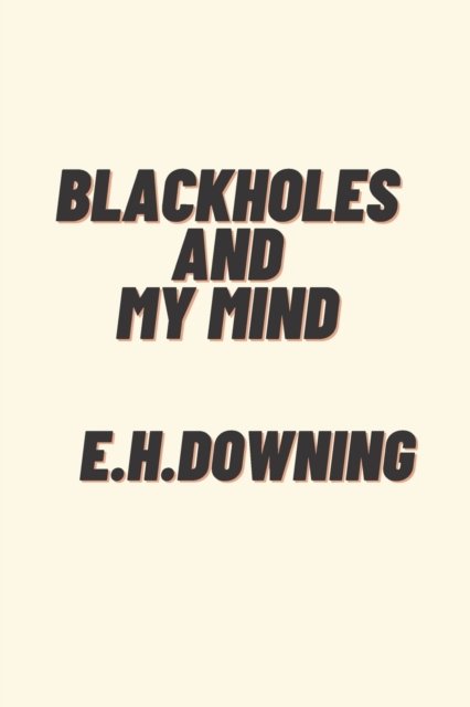 Cover for E H Downing · Blackholes And My Mind (Paperback Book) (2021)