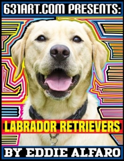 Cover for Eddie Alfaro · Labrador Retrievers: Interesting Facts About Labradors (Paperback Book) (2021)