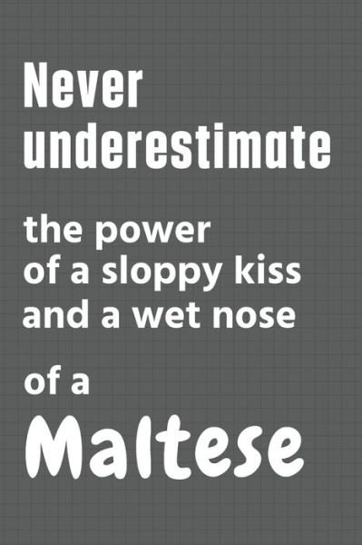 Cover for Wowpooch Press · Never underestimate the power of a sloppy kiss and a wet nose of a Maltese (Pocketbok) (2020)