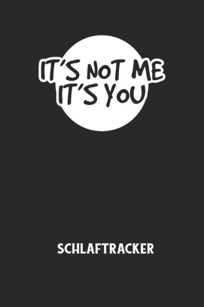 Cover for Schlaftracker Notizbuch · IT'S NOT ME IT'S YOU - Schlaftracker (Paperback Book) (2020)