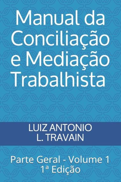 Cover for Luiz Antonio Loureiro Travain · Manual da Conciliacao e Mediacao Trabalhista - Parte Geral - Volume 1 (Paperback Book) (2020)