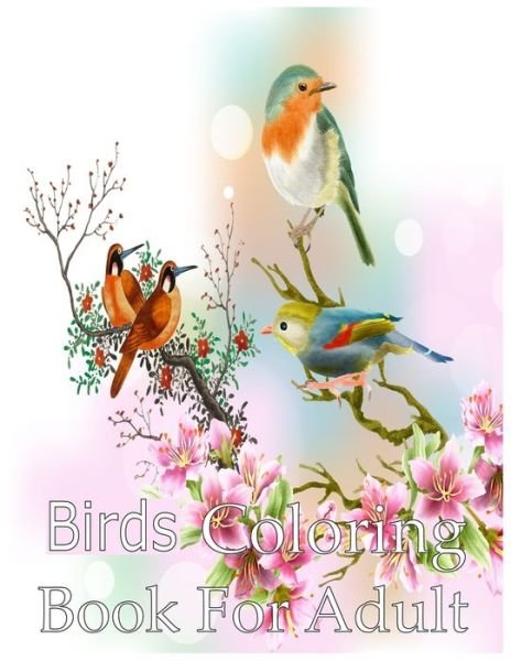 Birds Coloring Book For Adult - Nr Grate Press - Boeken - Independently Published - 9798704412885 - 4 februari 2021
