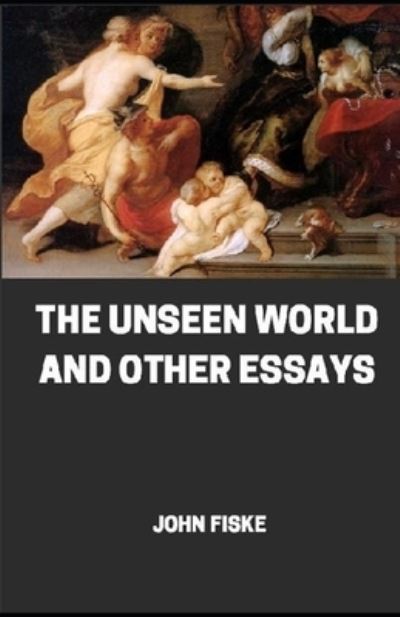 Unseen World and Other Essays - John Fiske - Książki - Independently Published - 9798726966885 - 23 marca 2021