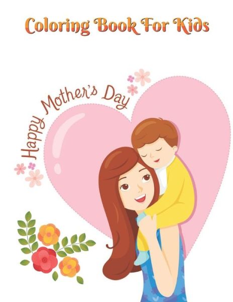 Coloring Book for Kids Happy Mother's day - Robert Smith - Books - Independently Published - 9798734112885 - April 6, 2021