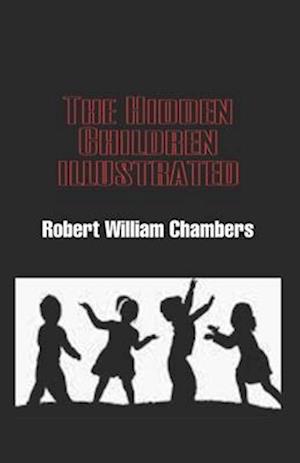 Cover for Robert William Chambers · The Hidden Children Illustrated (Taschenbuch) (2021)