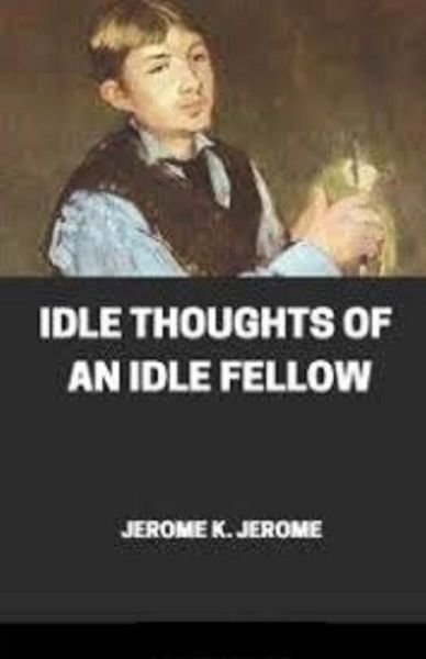 Idle Thoughts of an Idle Fellow Illustrated - Jerome K Jerome - Boeken - Independently Published - 9798738057885 - 14 april 2021