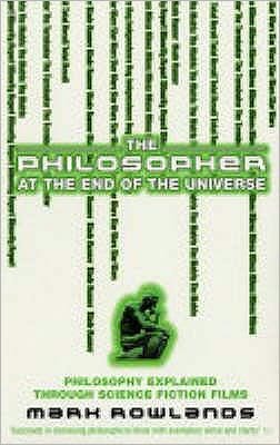Cover for Mark Rowlands · The Philosopher At The End Of The Universe: Philosophy Explained Through Science Fiction Films (Taschenbuch) (2005)