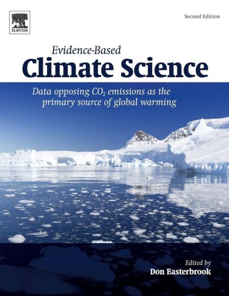 Evidence-Based Climate Science: Data Opposing CO2 Emissions as the Primary Source of Global Warming - Don Easterbrook - Books - Elsevier Science Publishing Co Inc - 9780128045886 - September 29, 2016