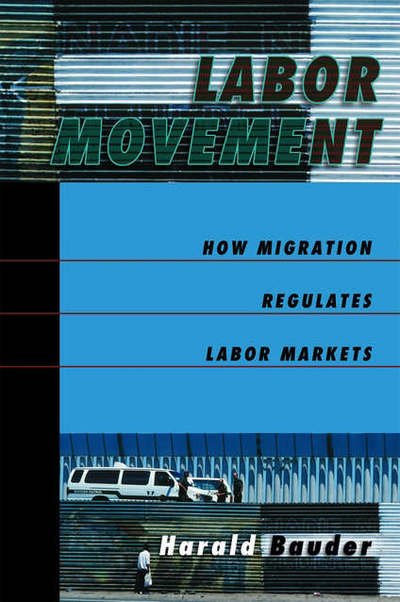 Cover for Bauder, Harald (Associate Professor of Geography, Associate Professor of Geography, University of Guelph, Canada) · Labor Movement: How Migration Regulates Labor Markets (Paperback Book) (2006)