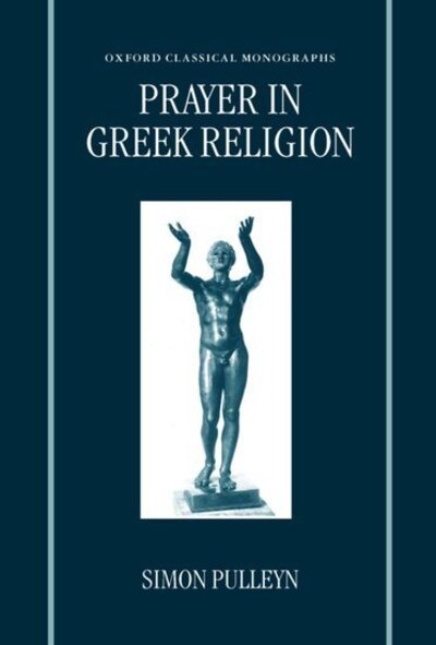 Cover for Pulleyn, Simon (Lecturer in Classics, Lecturer in Classics, Merton College, Oxford) · Prayer in Greek Religion - Oxford Classical Monographs (Hardcover Book) (1997)