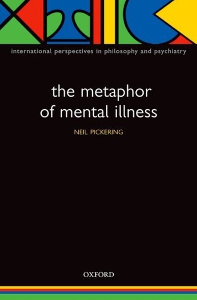 Cover for Pickering, Neil (Lecturer, Bioethics Centre, University of Otago, Dunedin, New Zealand) · The Metaphor of Mental Illness - International Perspectives in Philosophy &amp; Psychiatry (Paperback Bog) (2005)