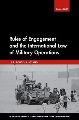 Cover for Hosang, J.F.R. Boddens (Deputy Director of Legal Affairs, Deputy Director of Legal Affairs, Netherlands Ministry of Defence) · Rules of Engagement and the International Law of Military Operations - Oxford Monographs in International Humanitarian &amp; Criminal Law (Hardcover Book) (2020)