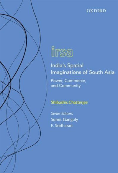 Cover for Chatterjee, Shibashis (Professor, Professor, Department of International Relations, Jadavpur University) · India's Spatial Imaginations of South Asia: Power, Commerce, and Community - Oxford International Relations in South Asia (Hardcover Book) (2019)