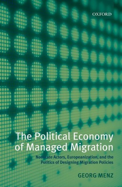 Cover for Menz, Georg (, Senior Lecturer in Political Economy, Goldsmiths College, University of London.) · The Political Economy of Managed Migration: Nonstate Actors, Europeanization, and the Politics of Designing Migration Policies (Hardcover Book) (2008)