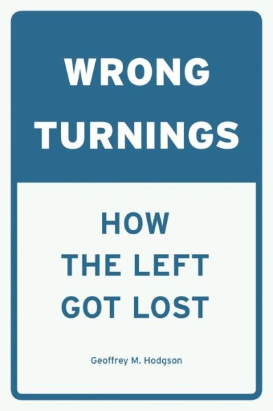 Cover for Geoffrey M. Hodgson · Wrong Turnings: How the Left Got Lost (Paperback Book) (2018)