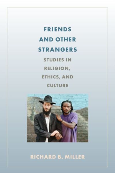 Cover for Richard B. Miller · Friends and Other Strangers: Studies in Religion, Ethics, and Culture (Hardcover Book) (2016)