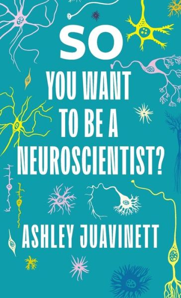 Cover for Ashley Juavinett · So You Want to Be a Neuroscientist? (Hardcover Book) (2020)