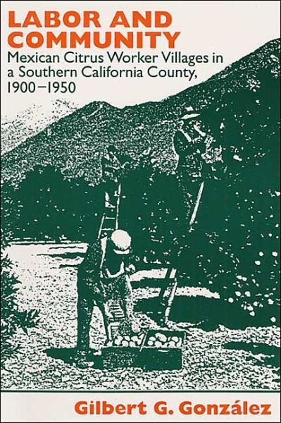 Cover for Gilbert G. Gonzalez · Labor and Community: Mexican Citrus Worker Villages in a Southern California County, 1900-1950 - Statue of Liberty Ellis Island (Paperback Book) (1994)
