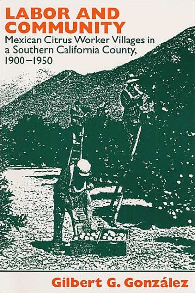 Cover for Gilbert G. Gonzalez · Labor and Community: Mexican Citrus Worker Villages in a Southern California County, 1900-1950 - Statue of Liberty Ellis Island (Taschenbuch) (1994)