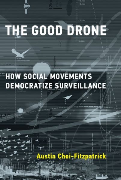 Cover for Austin Choi-Fitzpatrick · The Good Drone: How Social Movements Democratize Surveillance (Paperback Book) (2020)