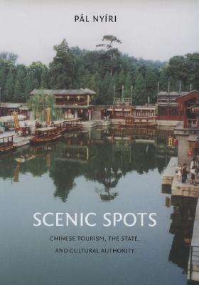 Cover for Pal Nyiri · Scenic Spots: Chinese Tourism, the State, and Cultural Authority - Scenic Spots (Hardcover Book) [Annotated edition] (2006)