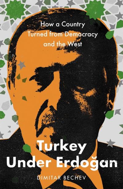 Cover for Dimitar Bechev · Turkey Under Erdogan: How a Country Turned from Democracy and the West (Hardcover Book) (2022)