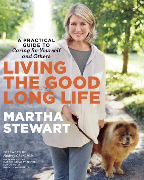 Cover for Martha Stewart · Living the Good Long Life: A Practical Guide to Caring for Yourself and Others (Paperback Book) (2013)