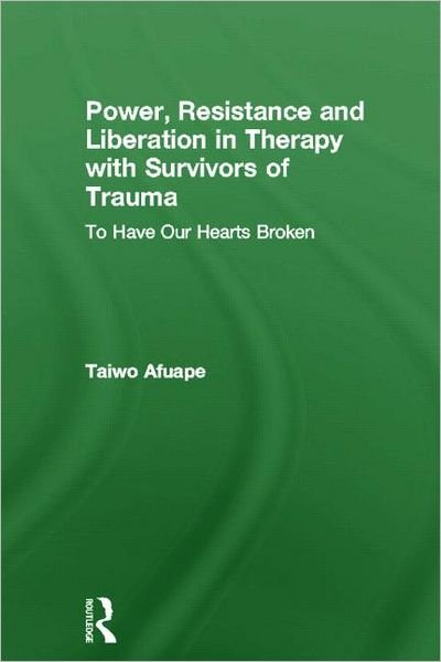 Cover for Taiwo Afuape · Power, Resistance and Liberation in Therapy with Survivors of Trauma: To Have Our Hearts Broken (Hardcover Book) (2011)