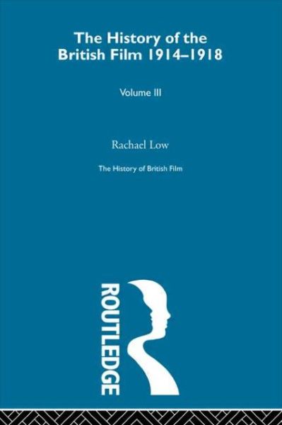 The History of the British Film 1914-1918, Volume III - History of British Film - Rachael Low - Książki - Taylor & Francis Ltd - 9780415679886 - 12 czerwca 2011