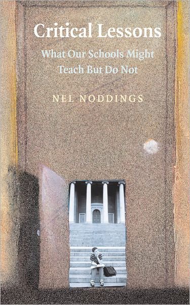 Cover for Noddings, Nel (Stanford University, California) · Critical Lessons: What our Schools Should Teach (Gebundenes Buch) (2006)