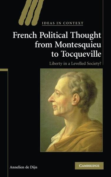 Cover for De Dijn, Annelien  (Katholieke Universiteit Leuven, Belgium) · French Political Thought from Montesquieu to Tocqueville: Liberty in a Levelled Society? - Ideas in Context (Innbunden bok) (2008)