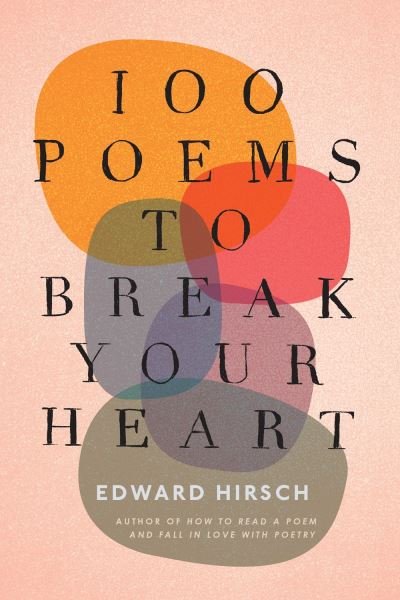 Cover for Edward Hirsch · 100 Poems to Break Your Heart (Hardcover Book) (2021)
