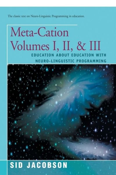Cover for Sid Jacobson · Meta-Cation Volumes I, II &amp; III: Education about Education with Neuro-Linguistic Programming (Paperback Book) (2001)