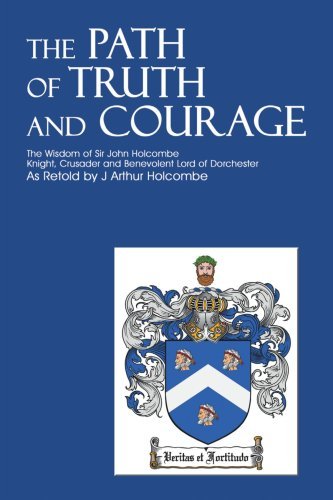 Cover for J. Arthur Holcombe · The Path of Truth and Courage: the Wisdom of Sir John Holcombe&lt;br&gt;knight, Crusader and Benevolent Lord of Dorchester (Paperback Book) (2001)