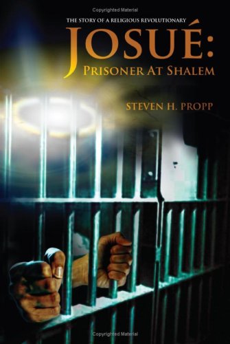 Josué: Prisoner at Shalem: the Story of a Religious Revolutionary - Steven H. Propp - Books - iUniverse, Inc. - 9780595377886 - November 21, 2005