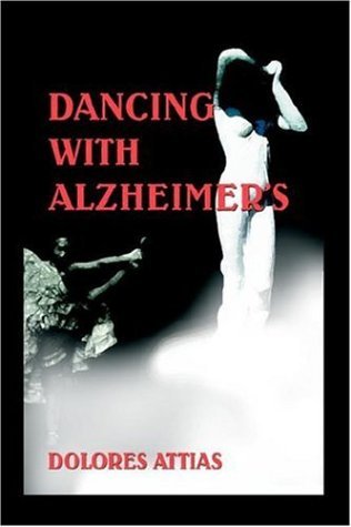 Dancing with Alzheimer's - Dolores Attias - Livros - iUniverse, Inc. - 9780595674886 - 14 de fevereiro de 2006