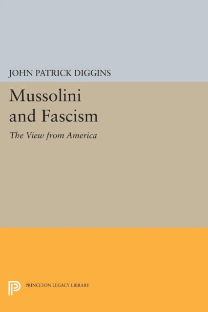 Cover for John Patrick Diggins · Mussolini and Fascism: The View from America - Princeton Legacy Library (Paperback Book) (2015)