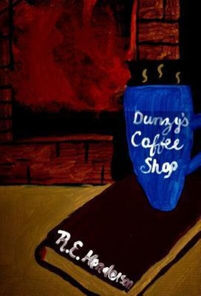 Cover for R E Henderson · Dunzy's Coffee Shop (Innbunden bok) (2018)