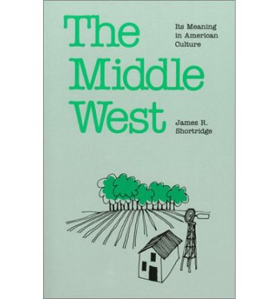 Cover for James R. Shortridge · The Middle West: Its Meaning in American Culture (Hardcover Book) (1989)