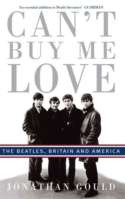 Can't Buy Me Love: The Beatles, Britain, and America - Jonathan Gould - Books - Little, Brown Book Group - 9780749929886 - November 6, 2008